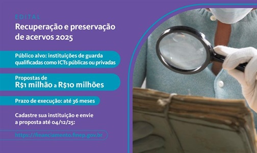 Edital Finep para preservação e recuperação de acervos, com apoio de R$ 250 milhões: prazo para cadastro de instituições é até 4/12/25